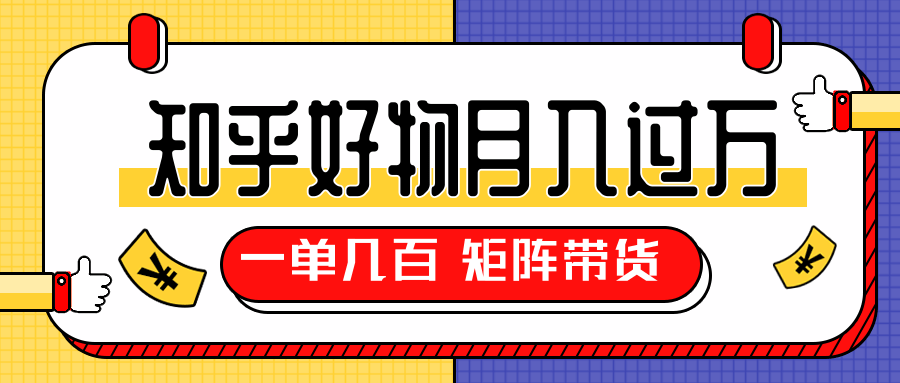 知乎好物推荐独家操作详解,一单能赚几百元上千元,矩阵带货月入过万(共5节视频)|淘骐网赚资源库