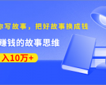 《30天教你写故事，把好故事换成钱》练出最赚钱的故事思维，月入10万+|淘骐网赚资源库