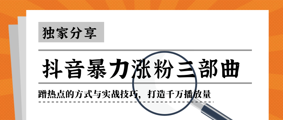 抖音暴力涨粉三部曲!独家分享蹭热点的方式与实战技巧,打造千万播放量|淘骐网赚资源库