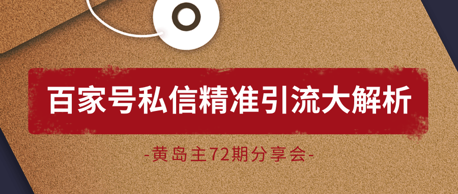 黄岛主72期分享会:百家号私信精准引流大解析(视频+图片)|淘骐网赚资源库