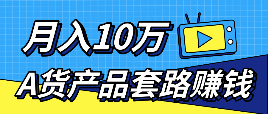 新媒体流量A货高仿产品套路快速赚钱,实现每月收入10万+(视频教程)|淘骐网赚资源库