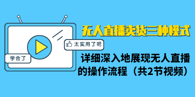 无人直播卖货三种模式:详细深入地展现无人直播的操作流程(共2节视频)|淘骐网赚资源库