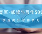 吴军·阅读与写作50讲，快速提升写作技巧|淘骐网赚资源库