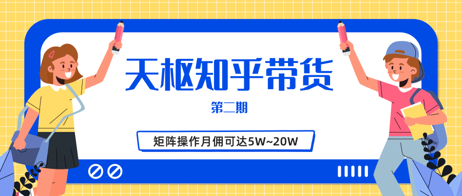 天枢知乎带货第二期,单号操作月佣在3K~1W,矩阵操作月佣可达5W~20W|淘骐网赚资源库