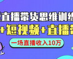 直播带货思维训练营:社群+短视频+直播带货:一场直播收入10万|淘骐网赚资源库