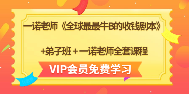 一诺老师《全球最最牛B的收钱剧本》+弟子班+一诺老师全套课程|淘骐网赚资源库