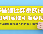 零基础社群赚钱课:从0到1实操引流变现,帮助18W学员实现月入几万到上百万|淘骐网赚资源库