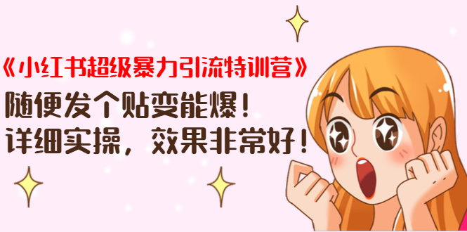 《小红书超级暴力引流特训营》随便发个贴变能爆，详细实操，效果非常好！|淘骐网赚资源库