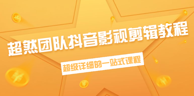 超然团队抖音影视剪辑教程:新手养号、素材查找、音乐配置、上热门等超详细|淘骐网赚资源库
