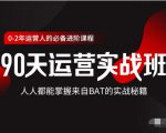 价值3499的90天运营实战班,人人都能掌握来自BAT的实战秘籍|淘骐网赚资源库