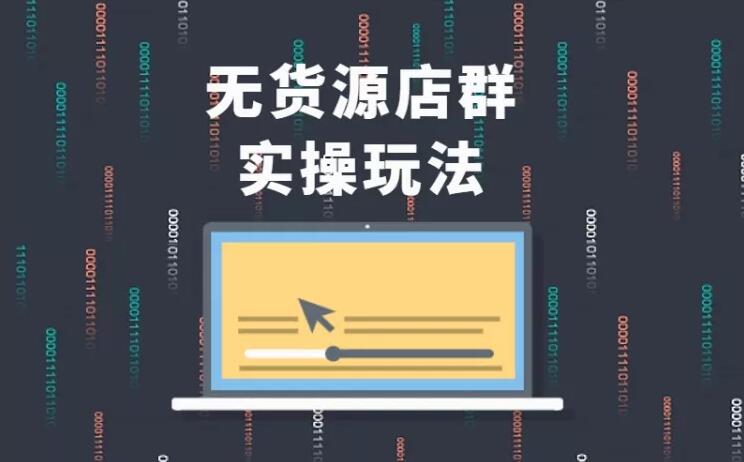 无货源店群实操玩法,蓝海选品的独特思路,店群软件操作方法(45节视频课)|淘骐网赚资源库