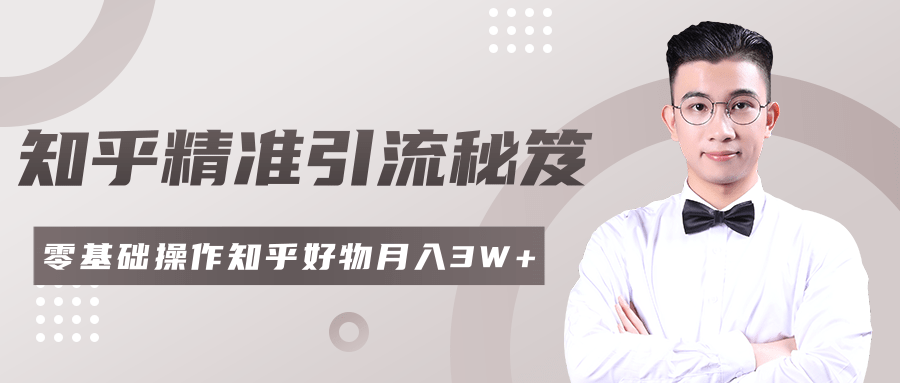 2020最新知乎精准引流秘笈,零基础操作轻松月入3W+|淘骐网赚资源库