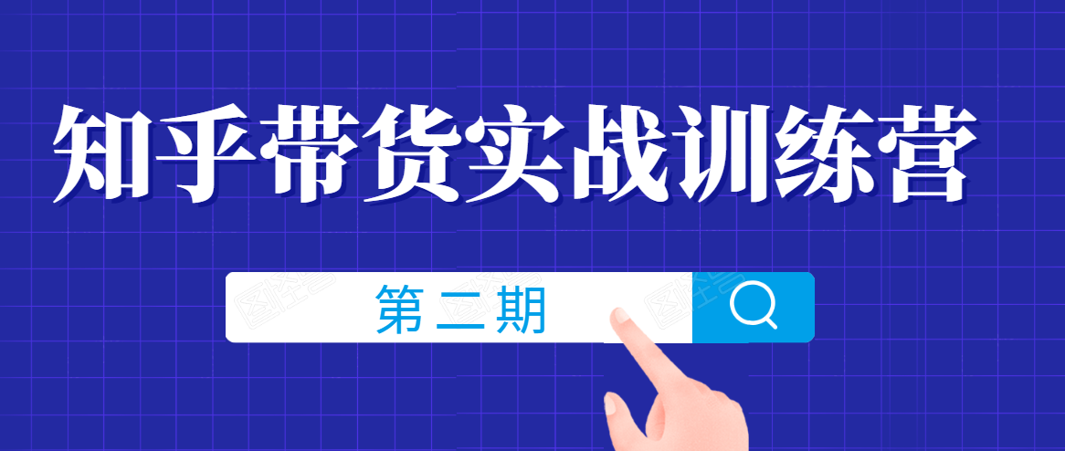 知乎带货实战训练营线上第2期,一步步教您如何通过知乎带货,建立长期被动收入通道|淘骐网赚资源库