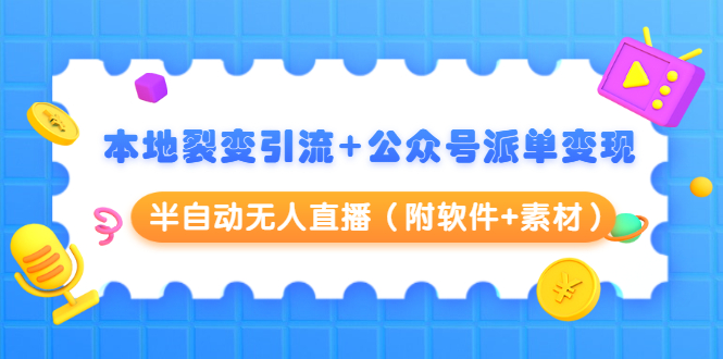 本地裂变引流+公众号派单变现+半自动无人直播(附软件+素材)|淘骐网赚资源库