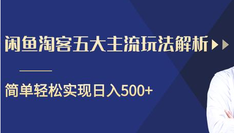 闲鱼淘客五大主流玩法解析,掌握后既能引流又能轻松实现日入500+|淘骐网赚资源库