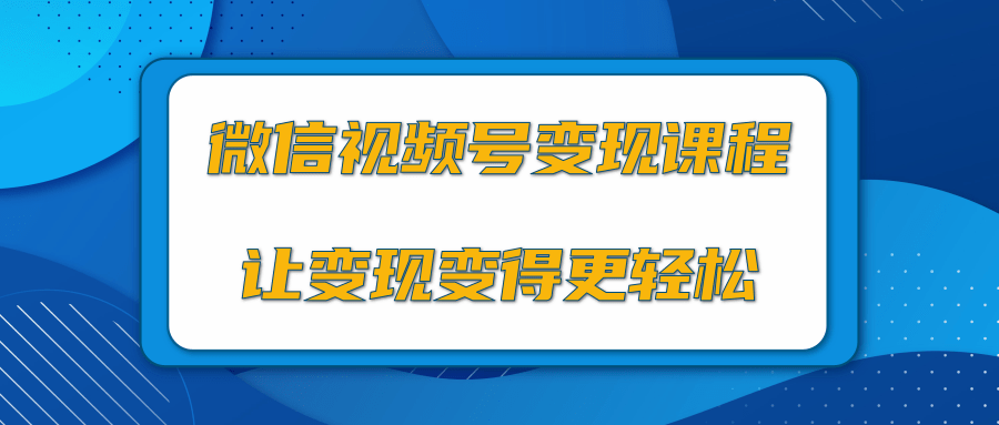 微信视频号变现项目，0粉丝冷启动项目和十三种变现方式|淘骐网赚资源库