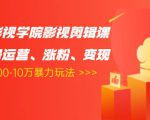 卡牌影视学院影视剪辑课:影视号运营、涨粉、变现、月入5000-10万暴力玩法|淘骐网赚资源库