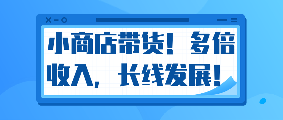 微信小商店带货,爆单多倍收入,长期复利循环!日赚300-800元不等|淘骐网赚资源库