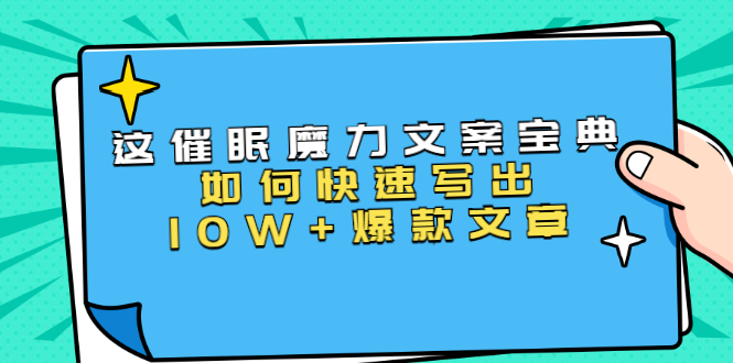 本源《催眠魔力文案宝典》如何快速写出10W+爆款文章,人人皆可复制(31节课)|淘骐网赚资源库