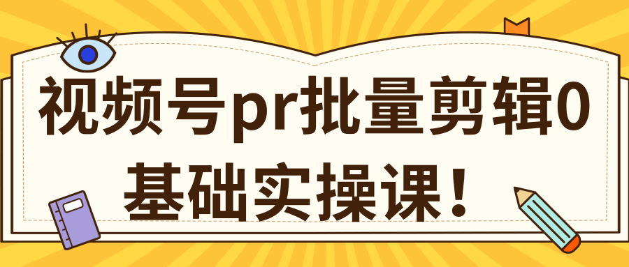 视频号PR批量剪辑0基础实操课，PR批量处理伪原创一分钟一个视频【共2节】|淘骐网赚资源库