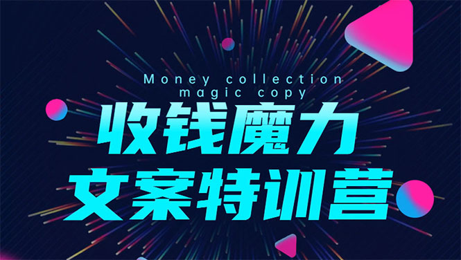 8堂收钱魔力文案特训营：让你的文案成为你的财富印钞机，靠文章日赚千元|淘骐网赚资源库