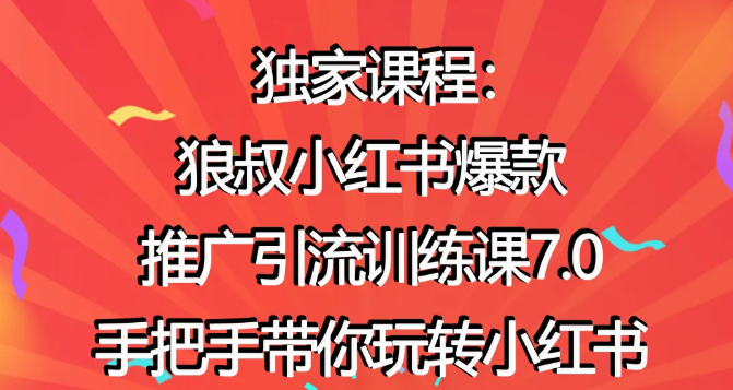 狼叔小红书爆款推广引流训练课7.0,手把手带你玩转小红书|淘骐网赚资源库