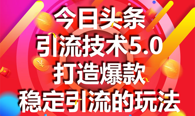 今日头条引流技术5.0，市面上最新的打造爆款稳定引流玩法，轻松100W+阅读|淘骐网赚资源库