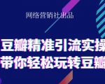 网络营销社豆瓣精准引流实操,带你轻松玩转豆瓣2.0|淘骐网赚资源库