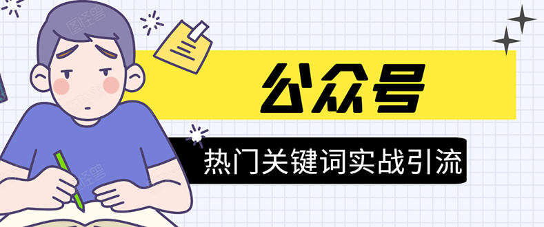 《公众号热门关键词实战引流特训营》5天涨5千精准粉,单独广点通每天赚百元|淘骐网赚资源库