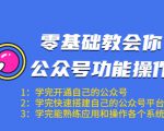 零基础教会你公众号功能操作、平台搭建、图文编辑、菜单设置等(18节课)|淘骐网赚资源库