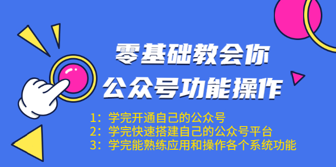 零基础教会你公众号功能操作、平台搭建、图文编辑、菜单设置等(18节课)|淘骐网赚资源库