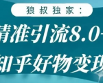 狼叔知乎精准引流8.0,知乎好物变现技术,轻松月赚3W+|淘骐网赚资源库