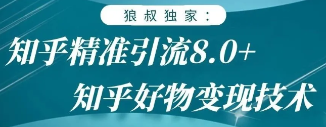 狼叔知乎精准引流8.0,知乎好物变现技术,轻松月赚3W+|淘骐网赚资源库