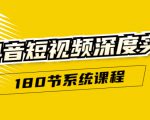 抖音短视频深度实操:直接一步到位,听了就能用(180节系统课程)|淘骐网赚资源库