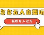 进阶战术课:拼多多无人直播玩法,实战操作,轻松月入过万(无水印)|淘骐网赚资源库