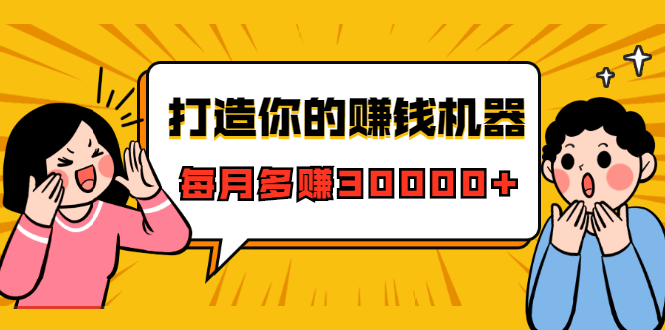 打造你的赚钱机器,微信极速大额成交术,每月多赚30000+(22节课)|淘骐网赚资源库