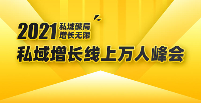 2021私域增长万人峰会:新一年私域最新玩法,6个大咖分享他们最新实战经验|淘骐网赚资源库