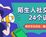 陌生人社交的24个诀窍,化解你的难堪瞬间,教你学会说话,赢得好人缘|淘骐网赚资源库