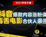【毒舌电影合伙人亲授】抖音爆款内容涨粉课:5000万大号首次披露涨粉机密|淘骐网赚资源库