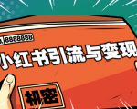 小红书引流与变现:从0-1手把手带你快速掌握小红书涨粉核心玩法进行变现|淘骐网赚资源库