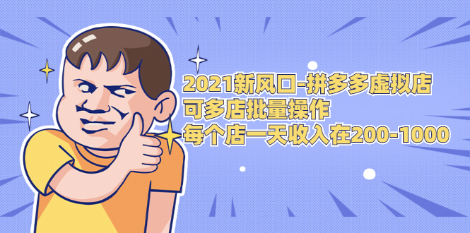 2021新风口-拼多多虚拟店:可多店批量操作,每个店一天收入在200-1000|淘骐网赚资源库