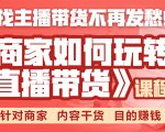 《手把手教你如何玩转直播带货》针对商家 内容干货 目的赚钱|淘骐网赚资源库