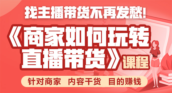 《手把手教你如何玩转直播带货》针对商家 内容干货 目的赚钱|淘骐网赚资源库
