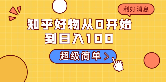 知乎好物从0开始到日入100,超级简单的玩法分享,新人一看也能上手操作|淘骐网赚资源库