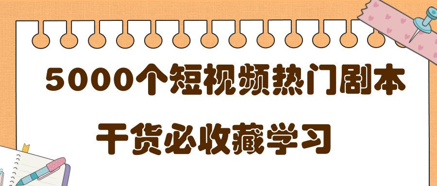 短视频热门剧本大全,5000个剧本做短视频的朋友必看|淘骐网赚资源库