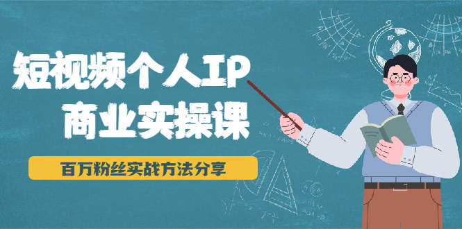 短视频个人IP商业实操课,百万粉丝实战方法分享,小白也能实现流量变现|淘骐网赚资源库