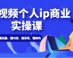 短视频个人ip商业实操课: 懂流量、懂内容、懂变现、懂架构(价值999元)|淘骐网赚资源库