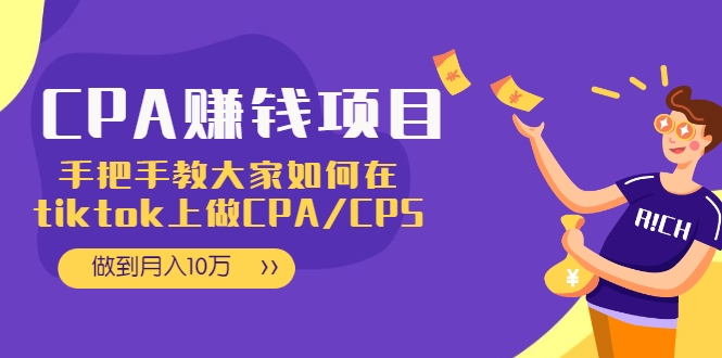CPA项目:手把手教大家如何在tiktok上做CPA/CPS,做到月入10万|淘骐网赚资源库