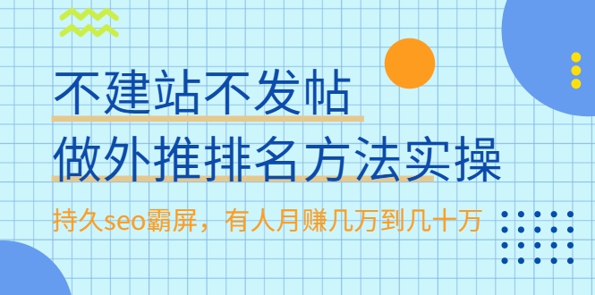 不建站不发帖做外推排名方法实操,持久seo霸屏,有人月赚几万到几十万|淘骐网赚资源库