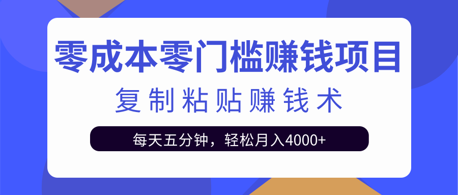 零成本零门槛赚钱项目之复制粘贴赚钱术,每天五分钟轻松月入4000+|淘骐网赚资源库
